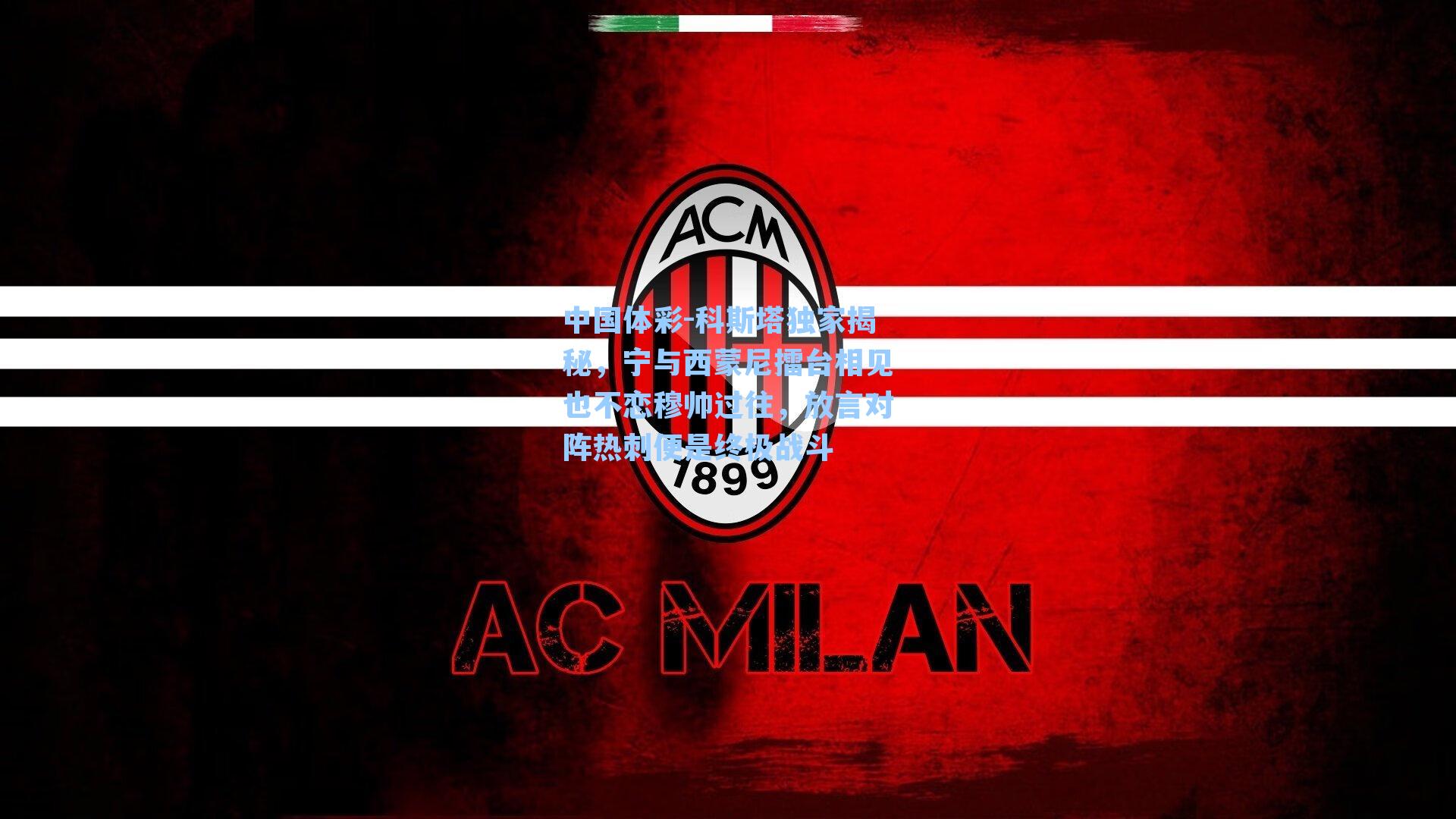 中国体彩-科斯塔独家揭秘，宁与西蒙尼擂台相见也不恋穆帅过往，放言对阵热刺便是终极战斗