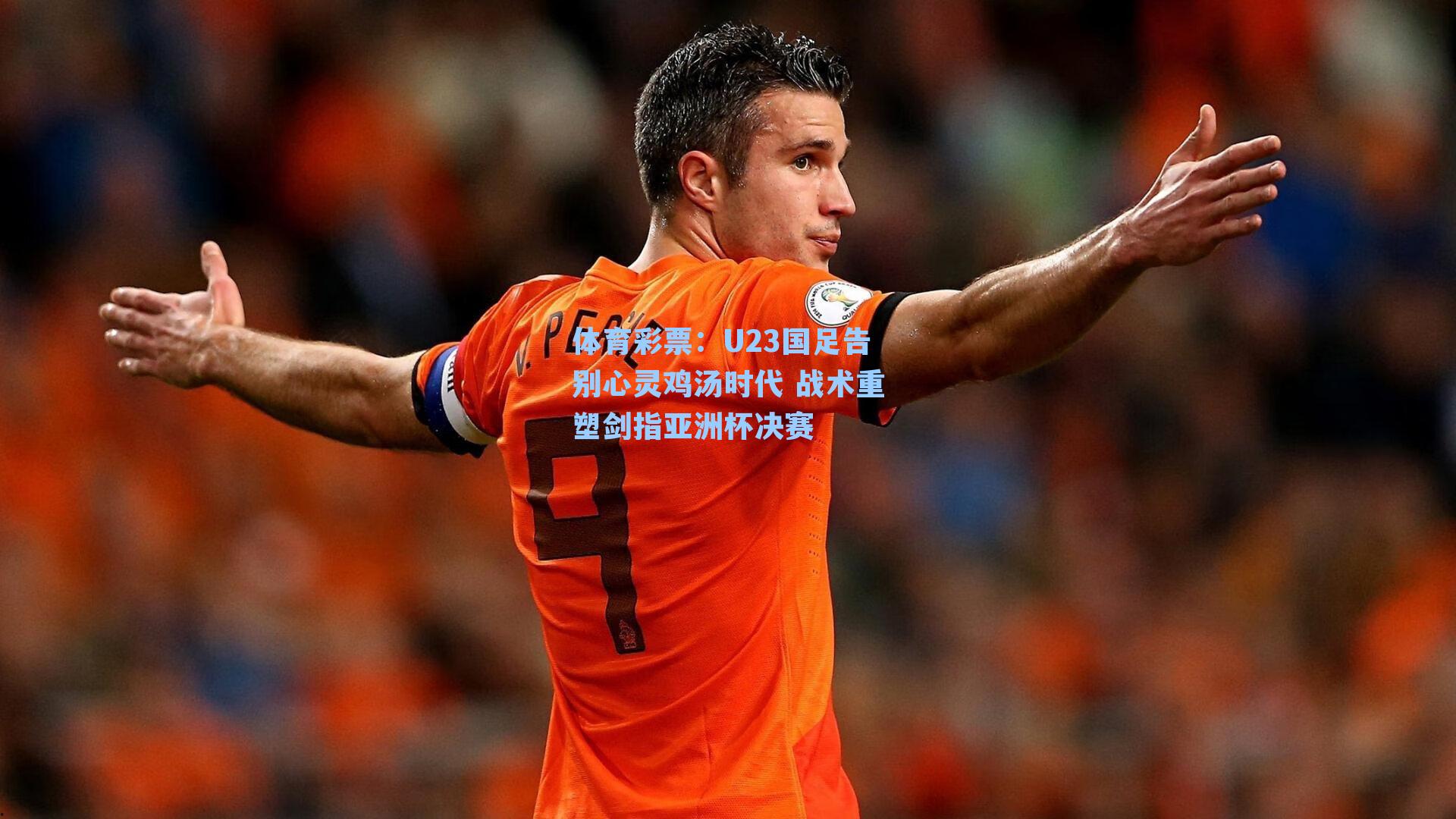 体育彩票：U23国足告别心灵鸡汤时代 战术重塑剑指亚洲杯决赛