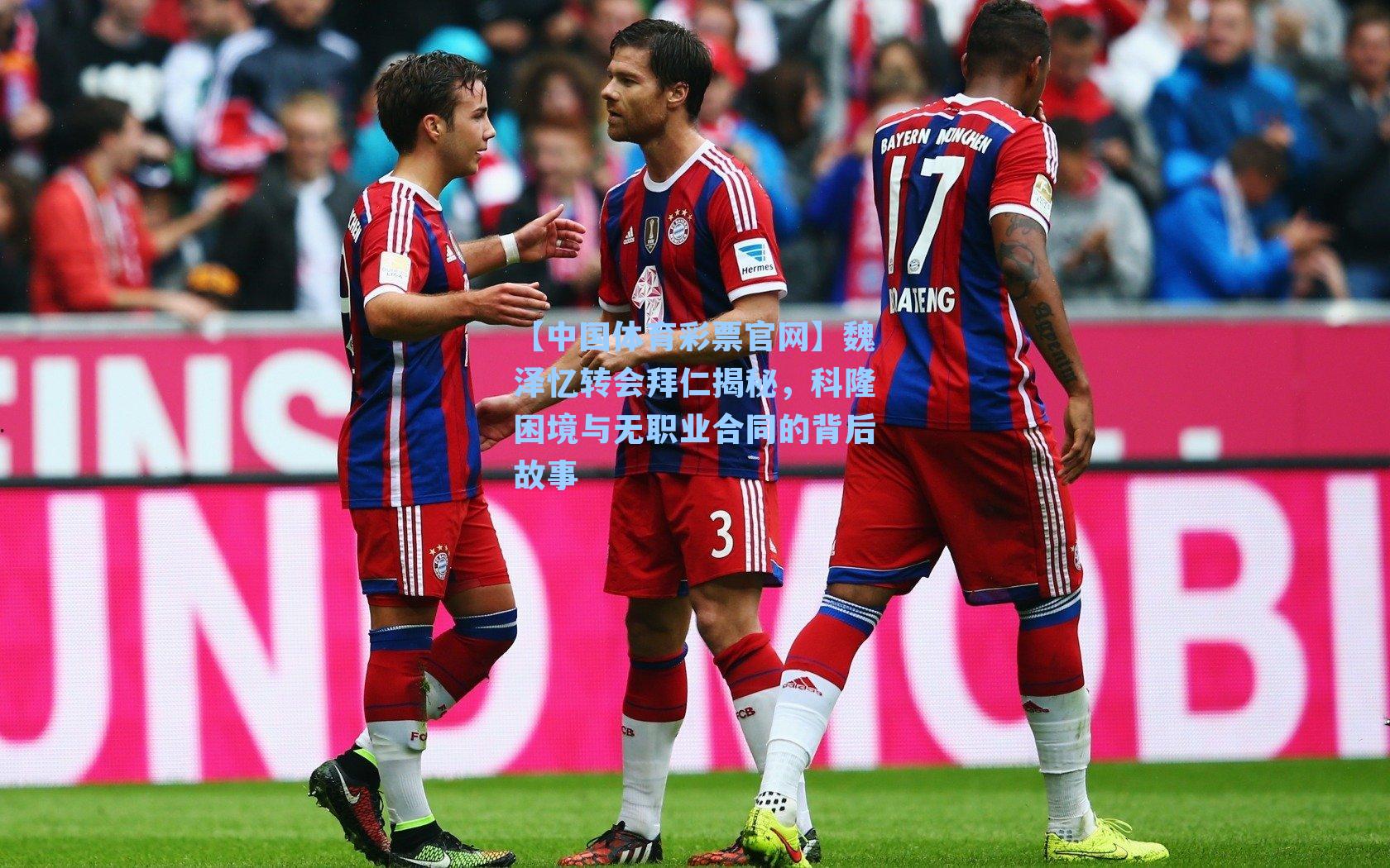 【中国体育彩票官网】魏泽忆转会拜仁揭秘，科隆困境与无职业合同的背后故事