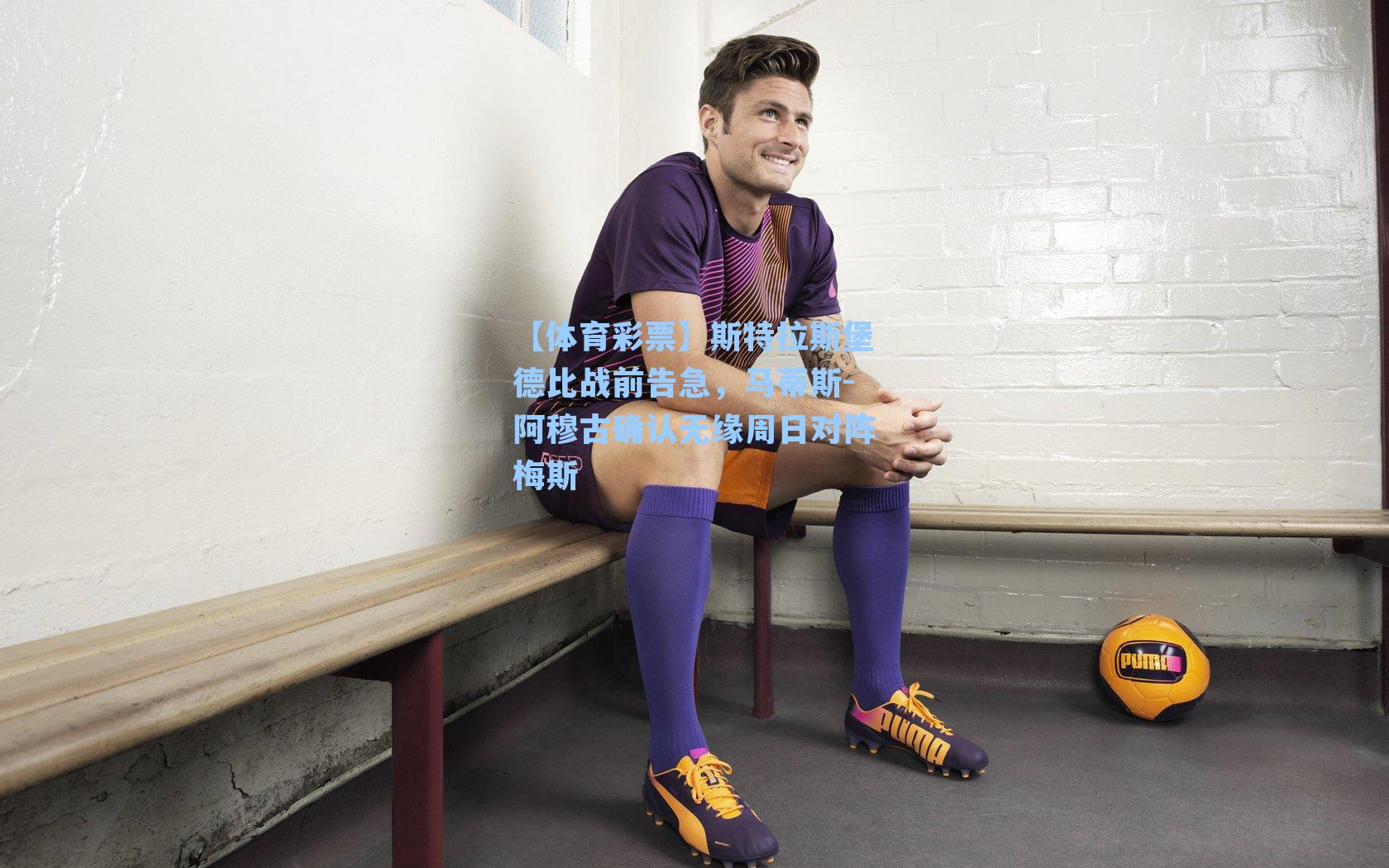 斯特拉斯堡德比战前告急，马蒂斯-阿穆古确认无缘周日对阵梅斯