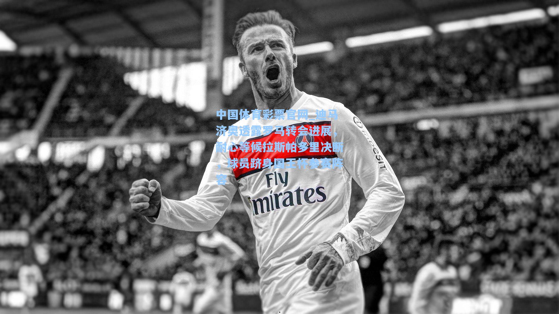 迪马济奥透露罗马转会进展，耐心等候拉斯帕多里决断，球员跻身国王杯参赛阵容