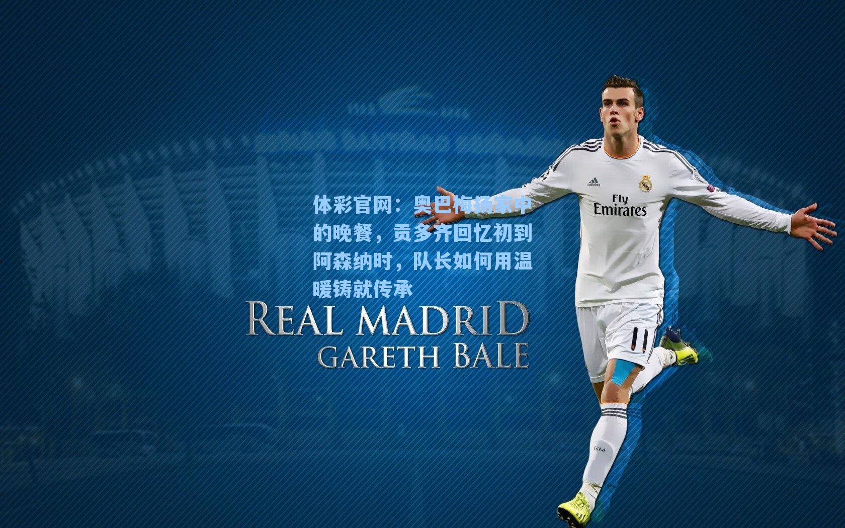 体彩官网：奥巴梅扬家中的晚餐，贡多齐回忆初到阿森纳时，队长如何用温暖铸就传承