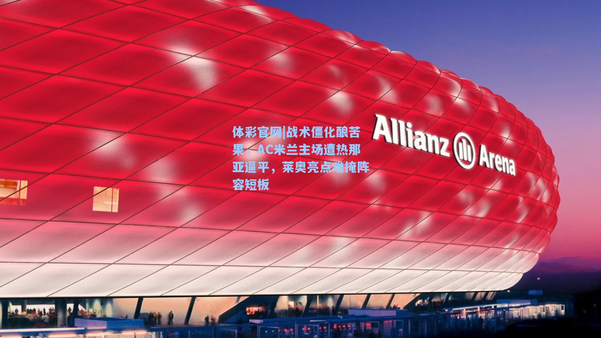 体彩官网|战术僵化酿苦果，AC米兰主场遭热那亚逼平，莱奥亮点难掩阵容短板