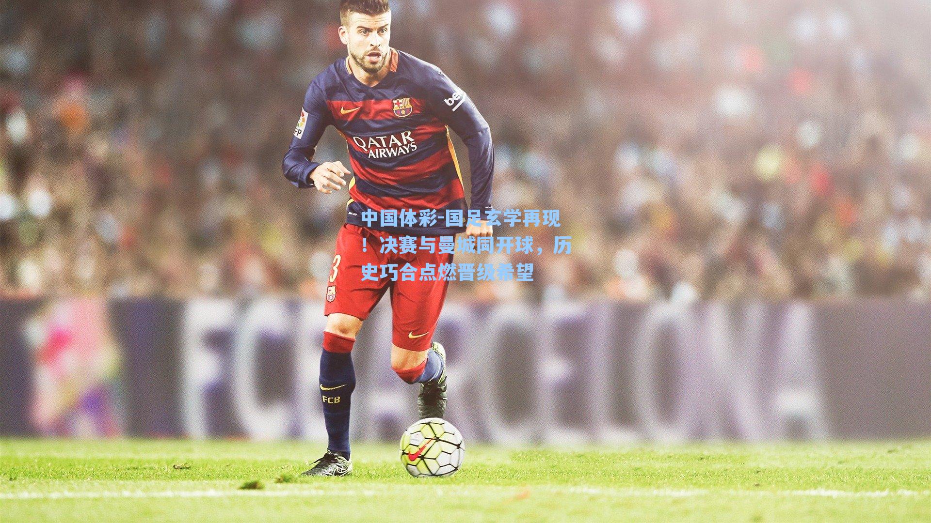 国足玄学再现!决赛与曼城同开球,历史巧合点燃晋级希望