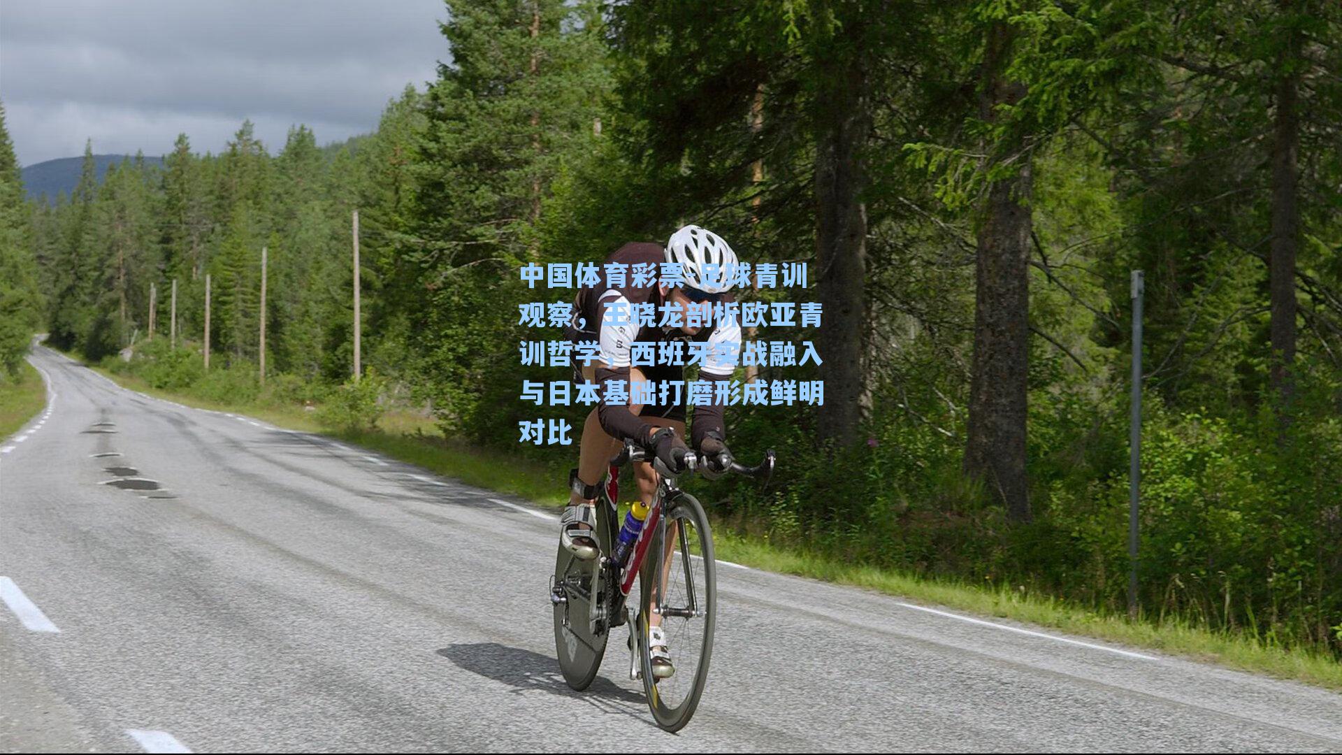 中国体育彩票-足球青训观察，王晓龙剖析欧亚青训哲学，西班牙实战融入与日本基础打磨形成鲜明对比